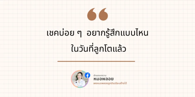 เชคบ่อยๆ อยากรู้สึกแบบไหน ในวันที่ลูกโตแล้ว 4 เชคบ่อย ๆ อยากรู้สึกแบบไหน ในวันที่ลูกโตแล้ว